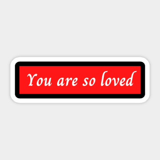 You Are So Loved Sticker